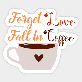 Forget Love Fall In Coffee Sticker